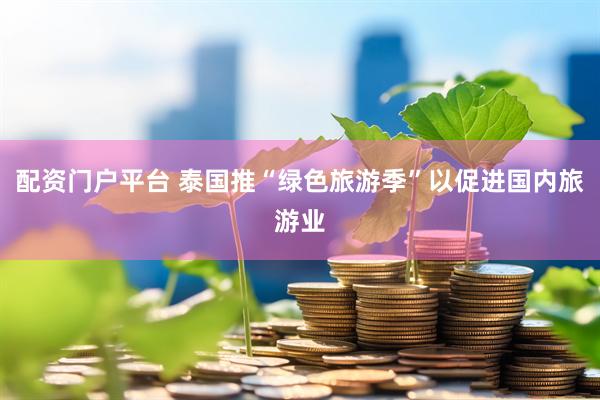 配资门户平台 泰国推“绿色旅游季”以促进国内旅游业