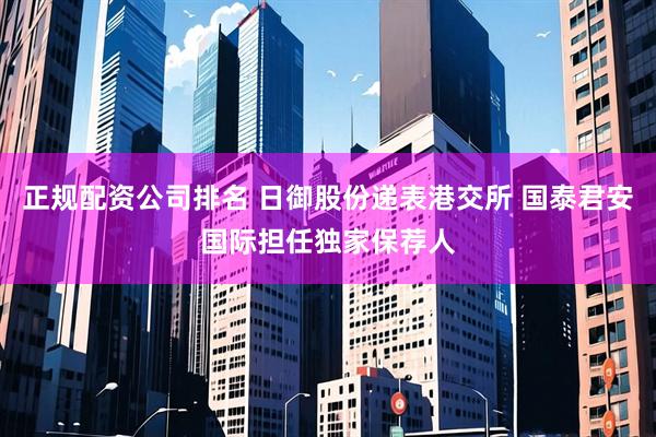 正规配资公司排名 日御股份递表港交所 国泰君安国际担任独家保荐人